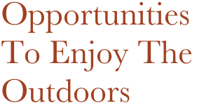 Opportunities
To Enjoy The 
Outdoors